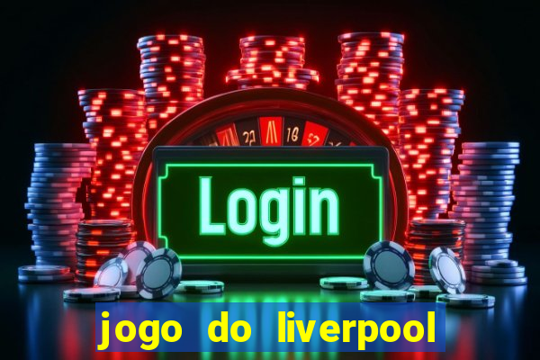 jogo do liverpool ao vivo