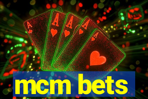 mcm bets