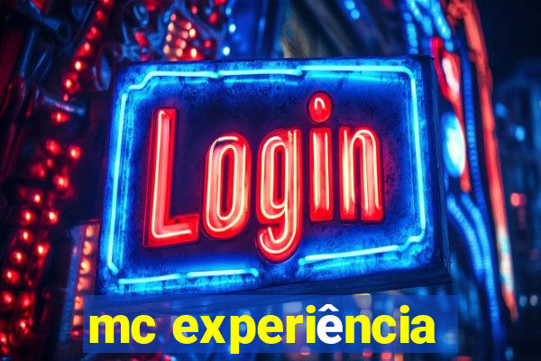 mc experiência