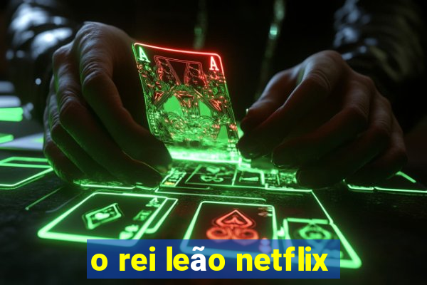 o rei leão netflix