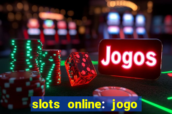 slots online: jogo ca莽a n铆quel