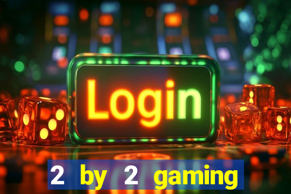 2 by 2 gaming casino sites