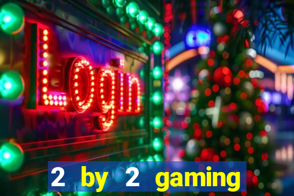 2 by 2 gaming casino sites