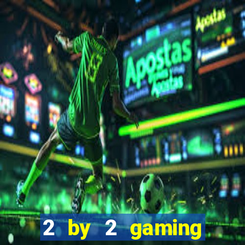 2 by 2 gaming casino sites