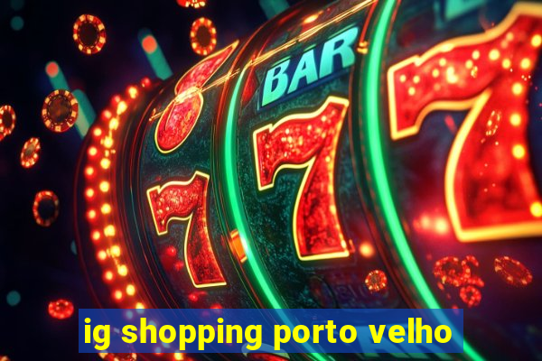 ig shopping porto velho