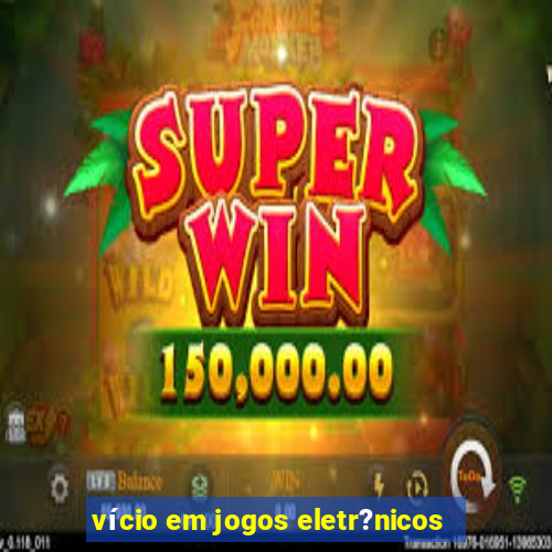 vício em jogos eletr?nicos