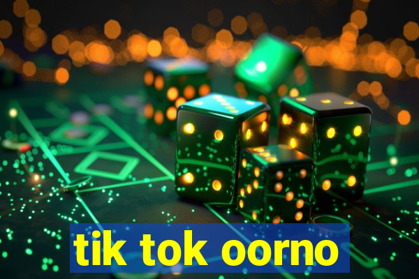 tik tok oorno