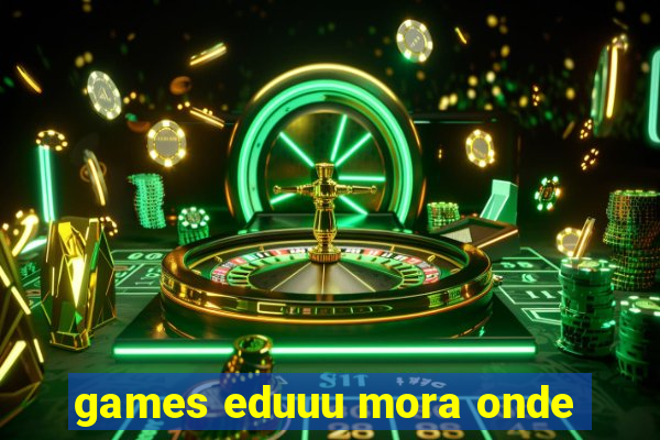 games eduuu mora onde