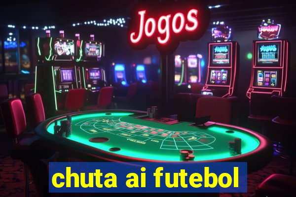 chuta ai futebol