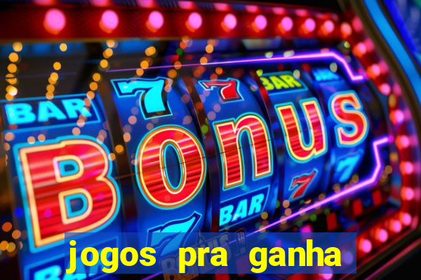 jogos pra ganha dinheiro de verdade