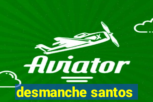 desmanche santos