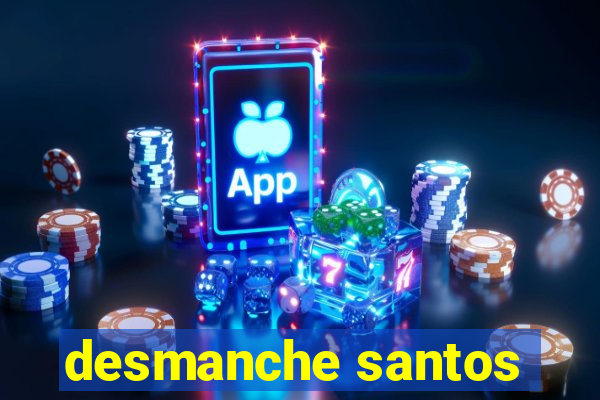 desmanche santos