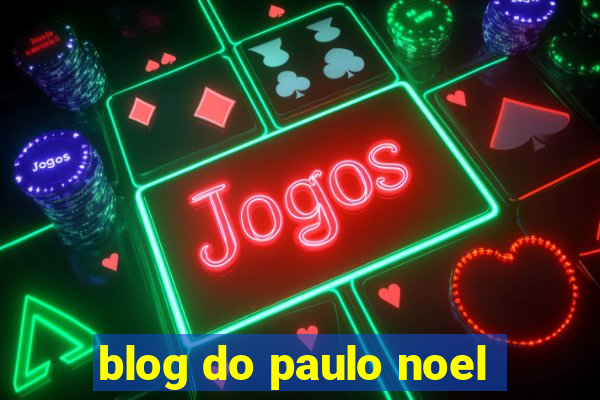 blog do paulo noel