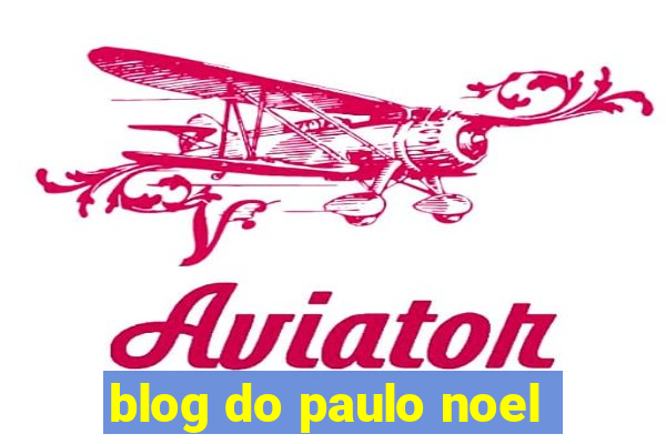 blog do paulo noel