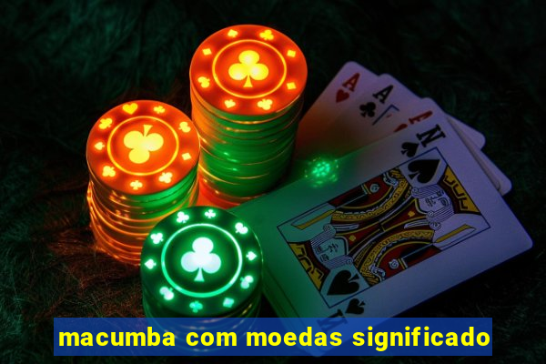 macumba com moedas significado