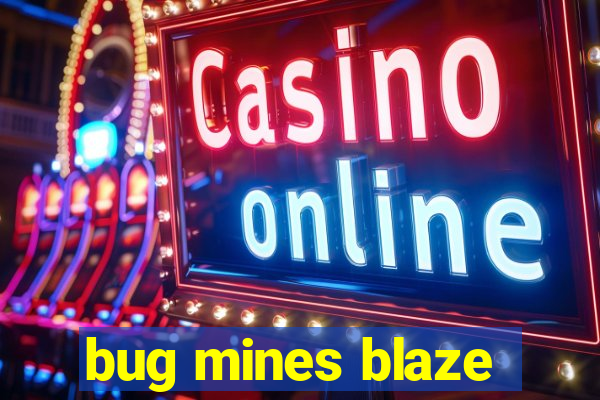 bug mines blaze