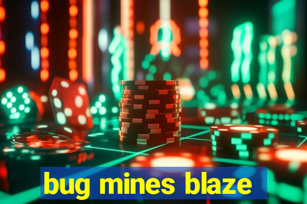 bug mines blaze