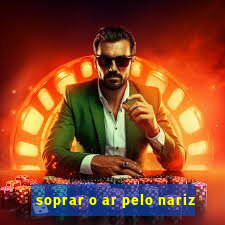 soprar o ar pelo nariz