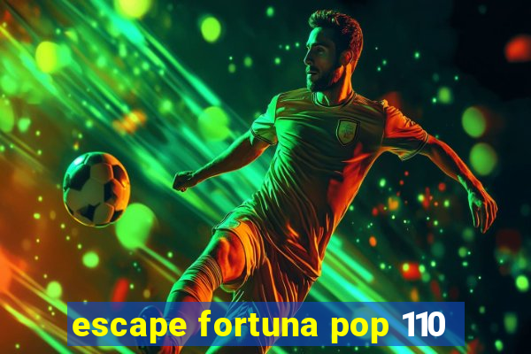 escape fortuna pop 110