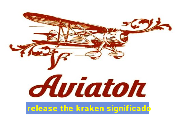 release the kraken significado