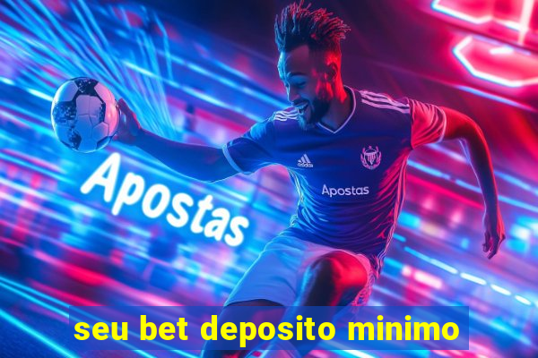 seu bet deposito minimo