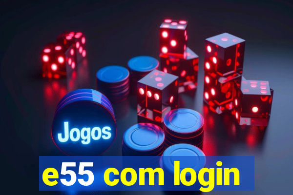 e55 com login