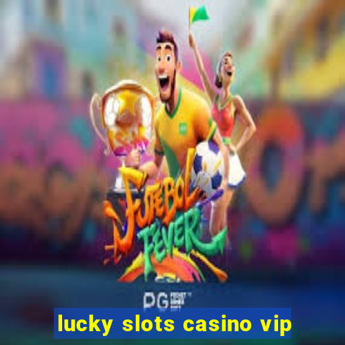 lucky slots casino vip