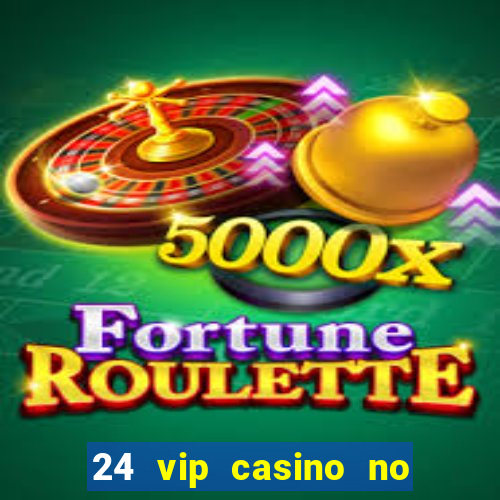 24 vip casino no deposit bonus code