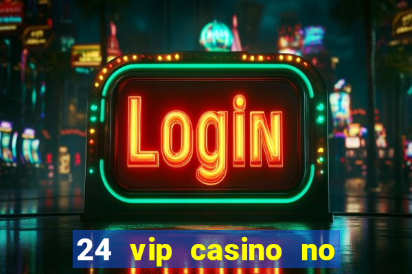 24 vip casino no deposit bonus code