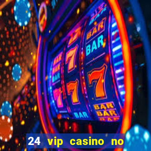 24 vip casino no deposit bonus code