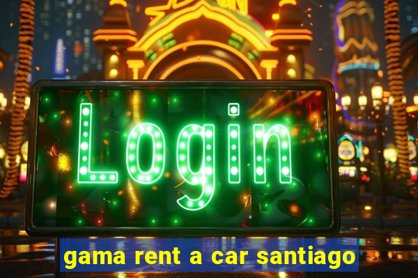 gama rent a car santiago