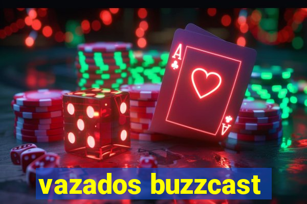 vazados buzzcast