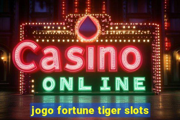 jogo fortune tiger slots