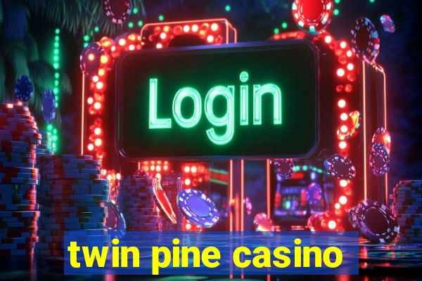 twin pine casino