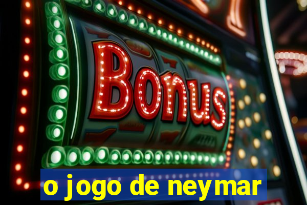 o jogo de neymar