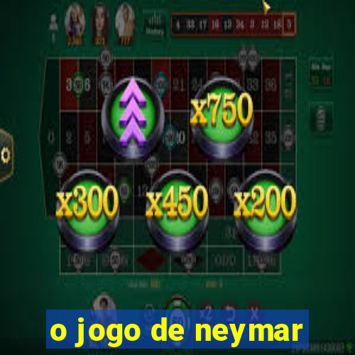 o jogo de neymar