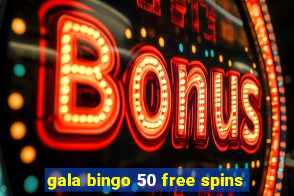 gala bingo 50 free spins