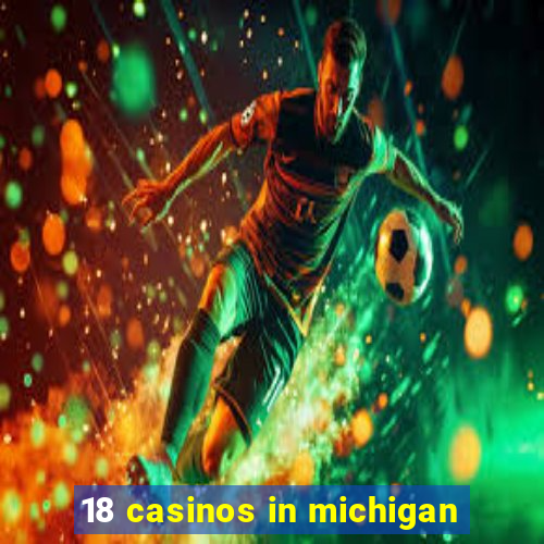 18 casinos in michigan