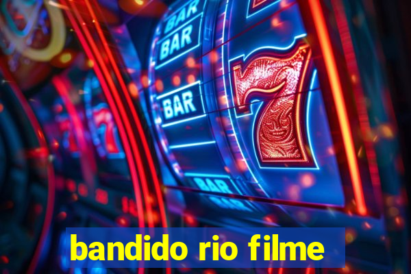 bandido rio filme