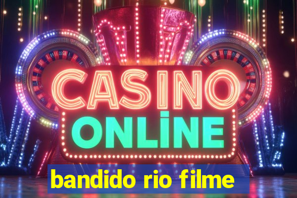 bandido rio filme