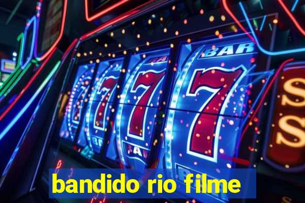 bandido rio filme