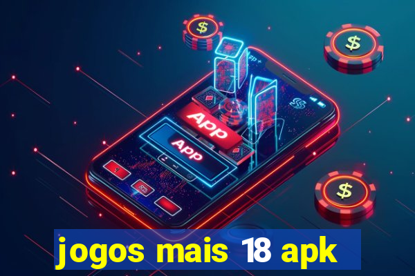 jogos mais 18 apk