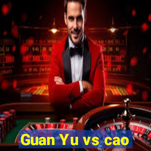 Guan Yu vs cao