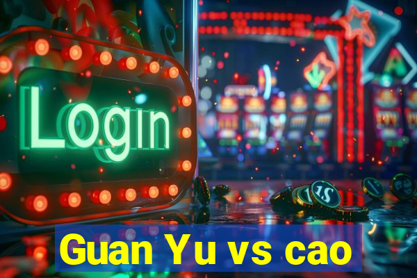 Guan Yu vs cao