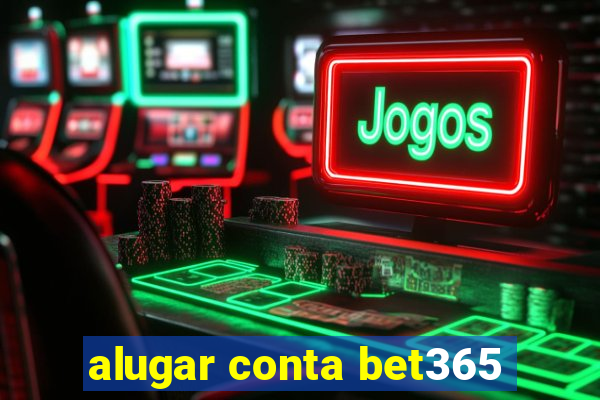 alugar conta bet365