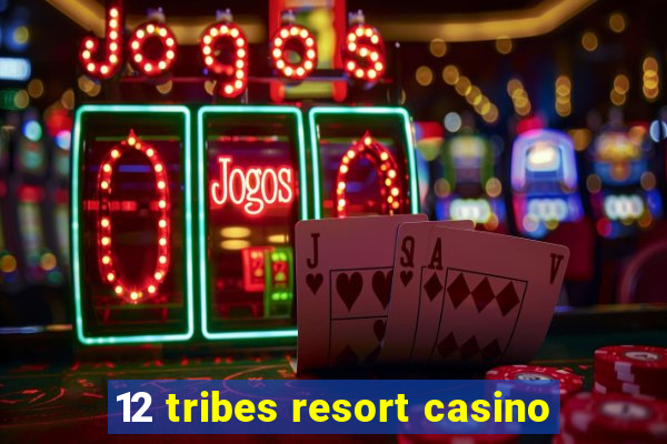 12 tribes resort casino