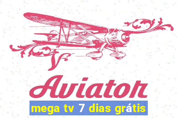 mega tv 7 dias grátis