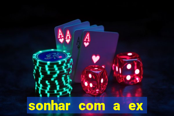 sonhar com a ex do meu marido jogo do bicho