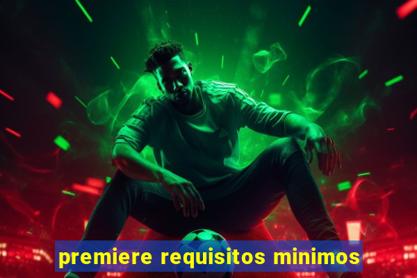 premiere requisitos minimos