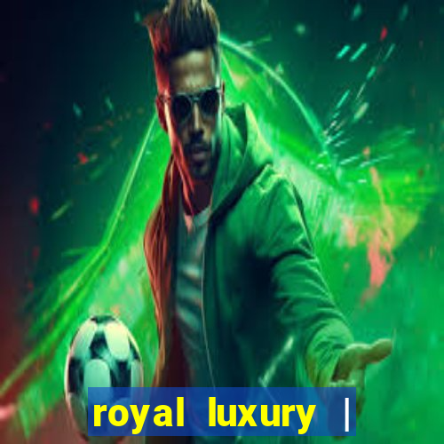 royal luxury | ?????? ???????